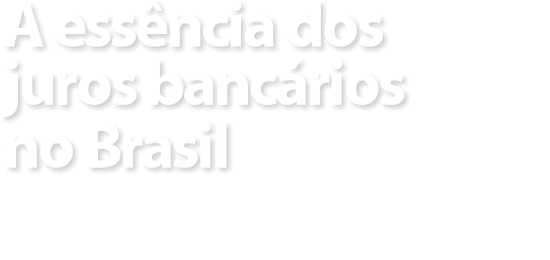 A essência dos juros bancários no Brasil 